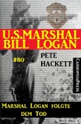 U.S. Marshal Bill Logan, Band 80: Marshal Logan folgte dem Tod - Pete Hackett