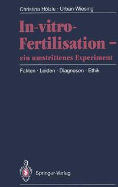 In-vitro-Fertilisation - ein umstrittenes Experiment - Christina Hölzle, Urban Wiesing