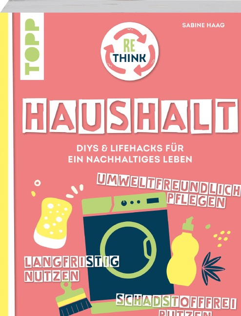Rethink Haushalt. Schadstofffrei putzen, langfristig nutzen, umweltfreundlich pflegen. - Sabine Haag