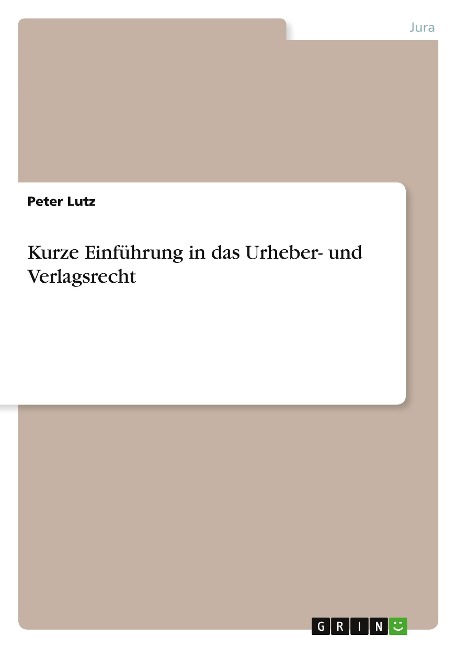 Kurze Einführung in das Urheber- und Verlagsrecht - Peter Lutz