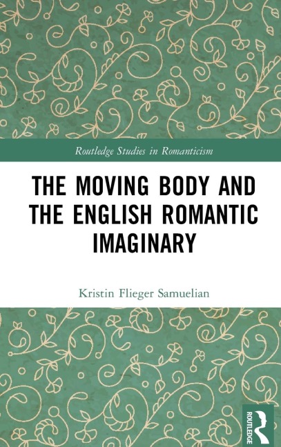 The Moving Body and the English Romantic Imaginary - Kristin Flieger Samuelian