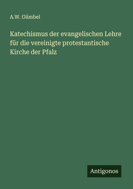 Katechismus der evangelischen Lehre für die vereinigte protestantische Kirche der Pfalz - A. W. Gümbel