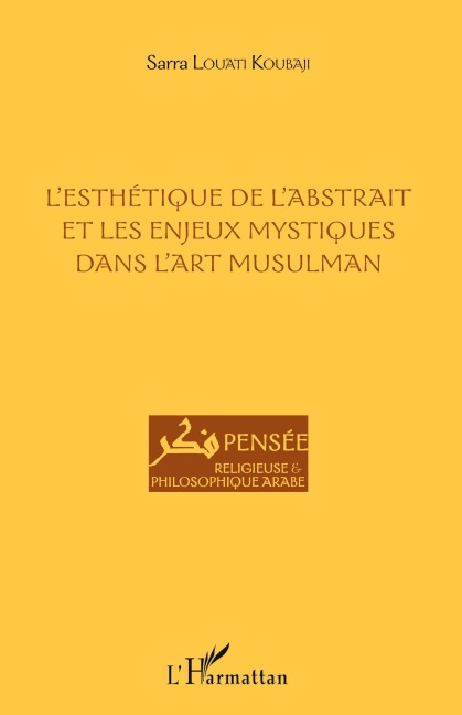 L'esthétique de l'abstrait et les enjeux mystiques dans l'art musulman - Sarra Louati Koubaji