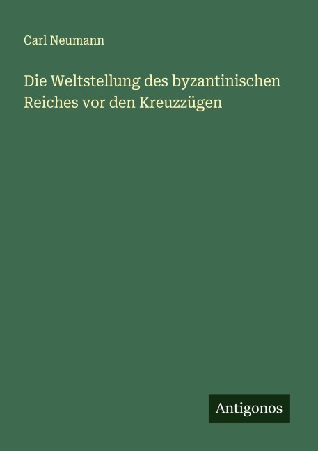 Die Weltstellung des byzantinischen Reiches vor den Kreuzzügen - Carl Neumann
