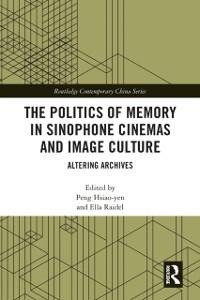 The Politics of Memory in Sinophone Cinemas and Image Culture - 