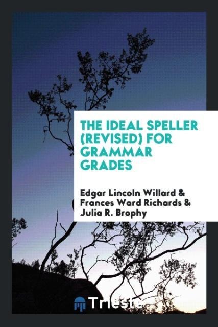 The Ideal Speller (Revised) for Grammar Grades - Edgar Lincoln Willard, Frances Ward Richards, Julia R. Brophy