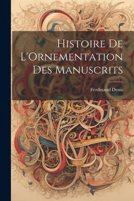 Histoire De L'Ornementation Des Manuscrits - Ferdinand Denis