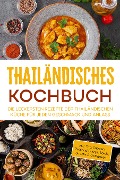 Thailändisches Kochbuch: Die leckersten Rezepte der thailändischen Küche für jeden Geschmack und Anlass - inkl. Thai Suppen, Thailand Currys, Bowls, Snacks & Getränken - Thida Lehmhuis