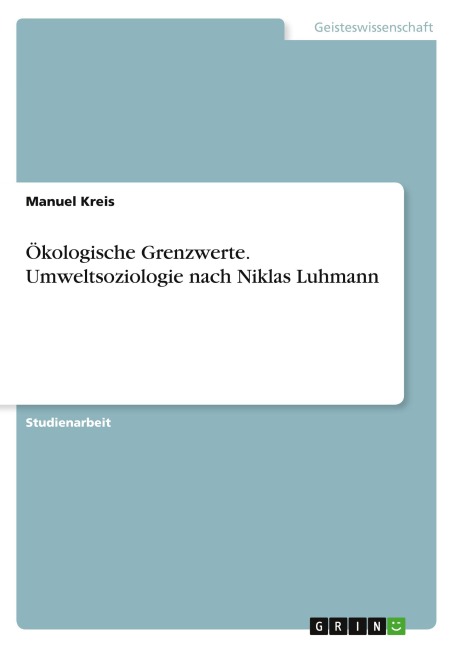 Ökologische Grenzwerte. Umweltsoziologie nach Niklas Luhmann - Manuel Kreis