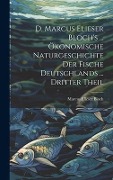 D. Marcus Elieser Bloch's ... Ökonomische Naturgeschichte Der Fische Deutschlands ... dritter Theil - Marcus Elieser Bloch