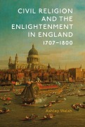 Cover-Bild zum Titel 'Civil Religion and the Enlightenment in England, 1707-1800' von 'Ashley Walsh'