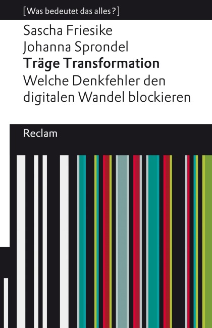 Träge Transformation. Welche Denkfehler den digitalen Wandel blockieren - Sascha Friesike, Johanna Sprondel