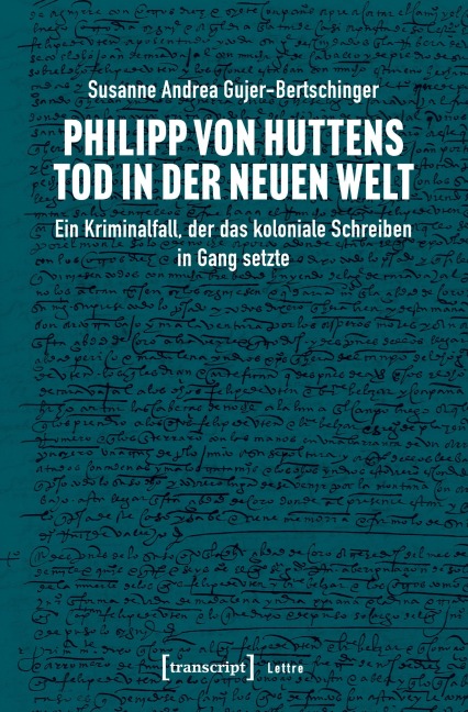 Philipp von Huttens Tod in der Neuen Welt - Susanne Andrea Gujer-Bertschinger
