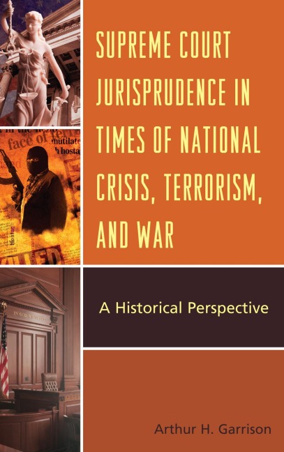 Supreme Court Jurisprudence in Times of National Crisis, Terrorism, and War - Arthur H. Garrison