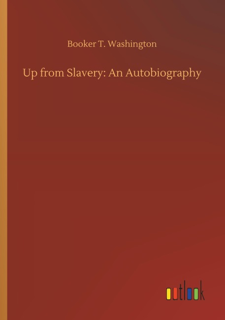 Up from Slavery: An Autobiography - Booker T. Washington