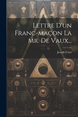 Lettre D'un Franc-maçon La Mr. De Vaux... - Joseph Uriot