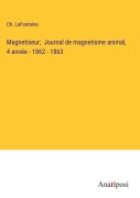 Cover-Bild zum Titel 'Magnetiseur; Journal de magnetisme animal, 4 année - 1862 - 1863' von 'Ch. Lafontaine'