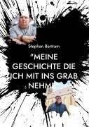 Cover-Bild zum Titel 'Meine Geschichte die ich mit ins Grab nehme' von 'Stephan Bertram'