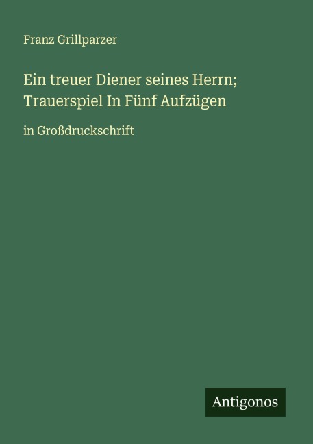 Ein treuer Diener seines Herrn; Trauerspiel In Fünf Aufzügen - Franz Grillparzer
