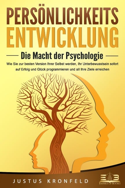 PERSÖNLICHKEITSENTWICKLUNG - Die Macht der Psychologie: Wie Sie zur besten Version Ihrer selbst werden, Ihr Unterbewusstsein sofort auf Erfolg und Glück programmieren und all Ihre Ziele erreichen - Justus Kronfeld