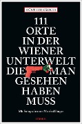 Cover-Bild zum Titel '111 Orte in der Wiener Unterwelt, die man gesehen haben muss' von 'Günther Zäuner'