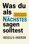Cover-Bild zum Titel 'Was du als Nächstes sagen solltest: Einfache Sätze für schwierige Gespräche' von 'Michelle B. Anderson'