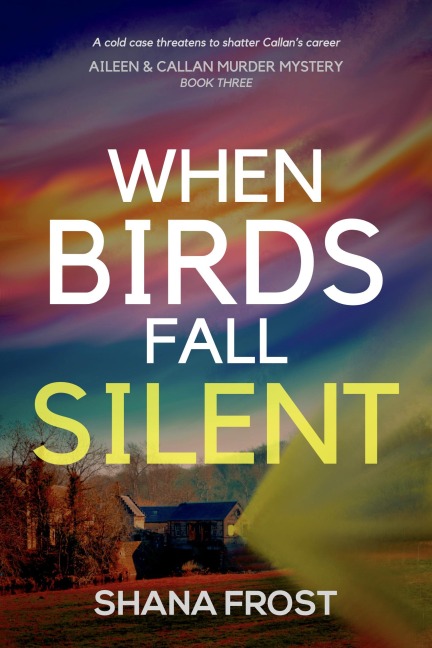 When Birds Fall Silent (Aileen and Callan Murder Mysteries, #3) - Shana Frost