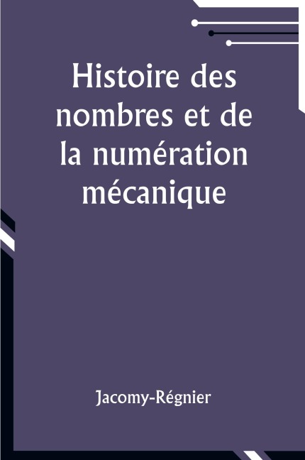 Histoire des nombres et de la numération mécanique - Jacomy-Régnier