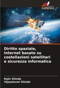 Cover-Bild zum Titel 'Diritto spaziale, Internet basato su costellazioni satellitari e sicurezza informatica' von 'Rajiv Shinde, Vijayalaxmi Shinde'