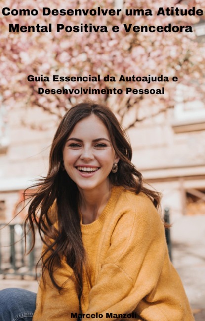 Como Desenvolver Uma Atitude Mental Positiva e Vencedora - Marcelo Manzoli