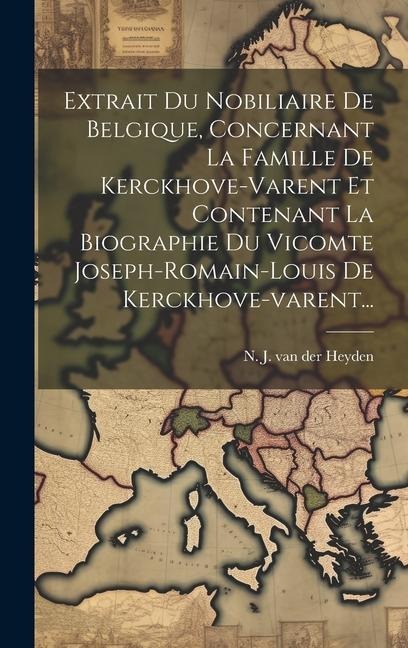 Extrait Du Nobiliaire De Belgique, Concernant La Famille De Kerckhove-varent Et Contenant La Biographie Du Vicomte Joseph-romain-louis De Kerckhove-varent... - 