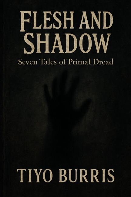 Flesh and Shadow: Seven Tales of Primal Dread - Tiyo Burris