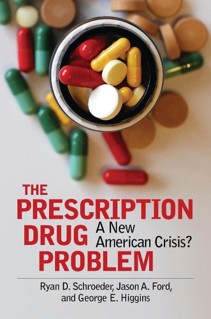 The Prescription Drug Problem - Ryan D. Schroeder, Jason A. Ford, George E. Higgins
