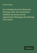 Cover-Bild zum Titel 'Der Todeshauch auf die Blume der Erlösung. Oder: Die zerstörenden Einflüsse des Zornes auf die segenreichen Wirkungen der Erlösung Jesu Christi' von 'Konrad Tanner'
