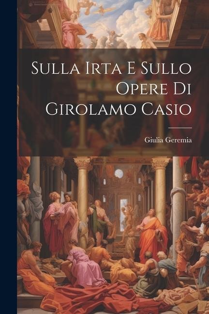 Sulla Irta E Sullo Opere Di Girolamo Casio - Giulia Geremia