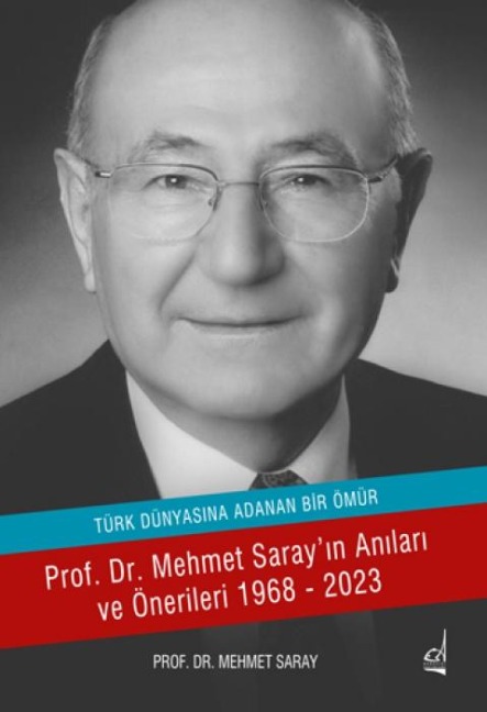Türk Dünyasina Adanan Ömür - Prof. Dr. Mehmet Sarayin Anilari ve Önerileri 1968-2023 - Mehmet Saray