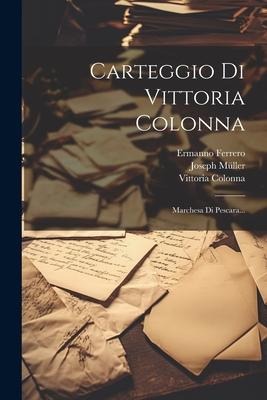 Carteggio Di Vittoria Colonna - Vittoria Colonna, Ermanno Ferrero, Joseph Müller