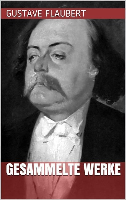 Gustave Flaubert - Gesammelte Werke - Gustave Flaubert