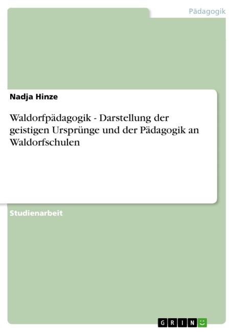 Waldorfpädagogik - Darstellung der geistigen Ursprünge und der Pädagogik an Waldorfschulen - Nadja Hinze