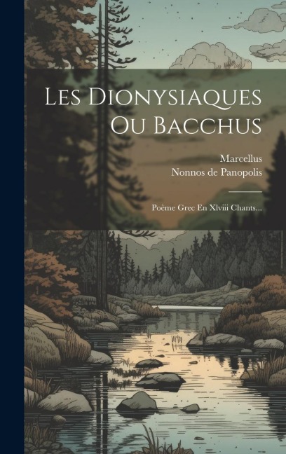 Les Dionysiaques Ou Bacchus: Poème Grec En Xlviii Chants... - Nonnos De Panopolis, Marcellus