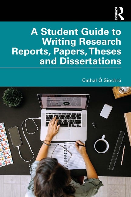 A Student Guide to Writing Research Reports, Papers, Theses and Dissertations - Cathal Ó Siochrú