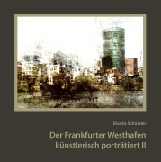 Cover-Bild zum Titel 'Der Frankfurter Westhafen künstlerisch porträtiert II' von 'Bianka Schüssler'