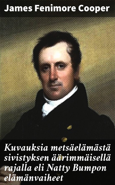 Kuvauksia metsäelämästä sivistyksen äärimmäisellä rajalla eli Natty Bumpon elämänvaiheet - James Fenimore Cooper