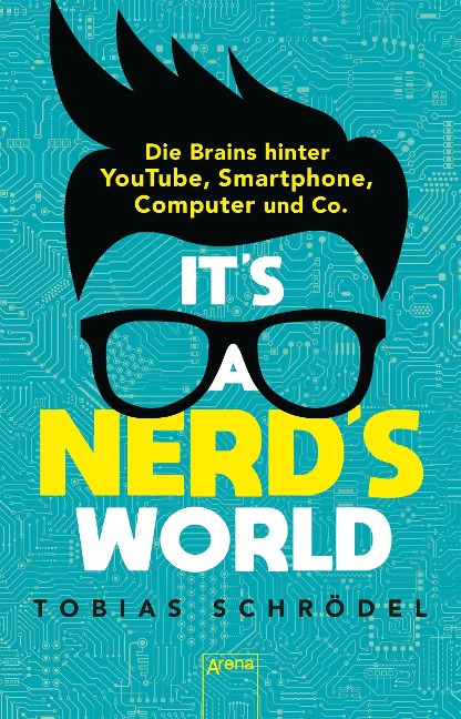 It's a Nerd's World. Die Brains hinter YouTube, Smartphone, Computer und Co. - Tobias Schrödel