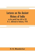 Cover-Bild zum Titel 'Lectures on the ancient history of India, on the period from 650 to 325 B. C., delivered in February, 1918' von 'D. R. Bhandarkar'