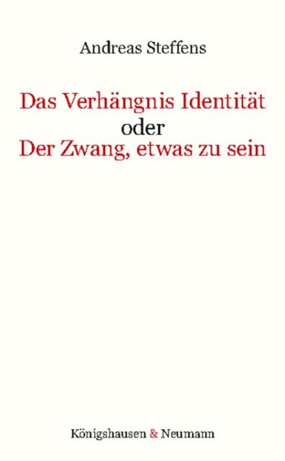 Das Verhängnis Identität oder Der Zwang, etwas zu sein - Andreas Steffens