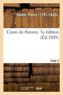 Cours de Thèmes. Tome 2. 5e Édition - Pierre Dantal