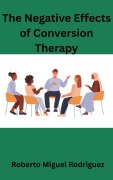 Cover-Bild zum Titel 'The Negative Effects of Conversion Therapy' von 'Roberto Miguel Rodriguez'