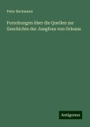 Forschungen über die Quellen zur Geschichte der Jungfrau von Orleans - Peter Beckmann