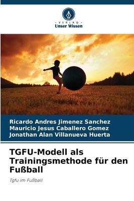 TGFU-Modell als Trainingsmethode für den Fußball - Ricardo Andrés Jimenez Sanchez, Mauricio Jesus Caballero Gomez, Jonathan Alan Villanueva Huerta